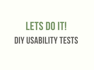 Lets Do It! 
DIY Usability Tests 
 
