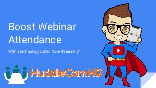Boost Webinar
Attendance
With a technology called “Live Streaming!”
 