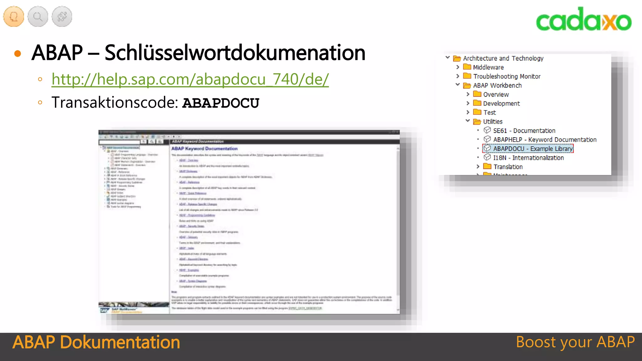 ABAP Dokumentation Boost your ABAP
 ABAP – Schlüsselwortdokumenation
◦ http://help.sap.com/abapdocu_740/de/
◦ Transaktionscode: ABAPDOCU
 