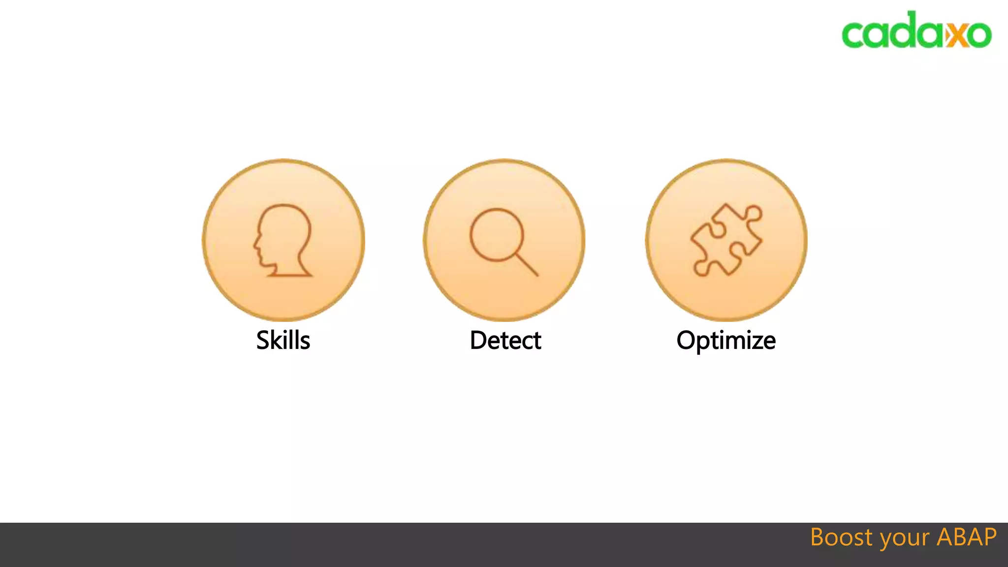 Boost your ABAP
Skills OptimizeDetect
 