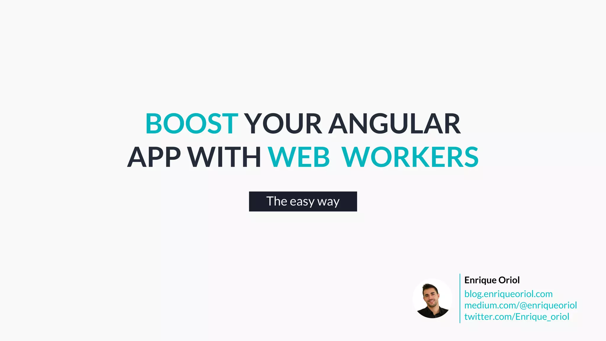 The easy way
BOOST YOUR ANGULAR
APP WITH WEB WORKERS
blog.enriqueoriol.com
medium.com/@enriqueoriol
twitter.com/Enrique_oriol
Enrique Oriol
 