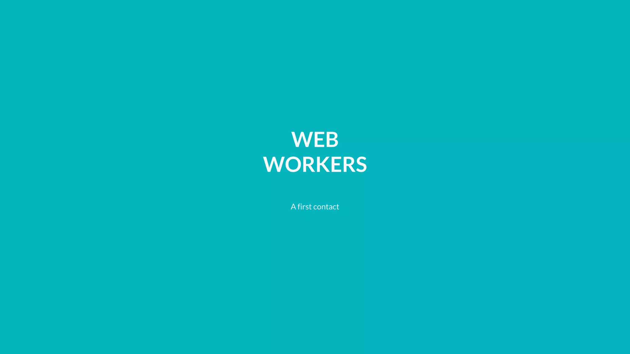 WEB
WORKERS
A first contact
 