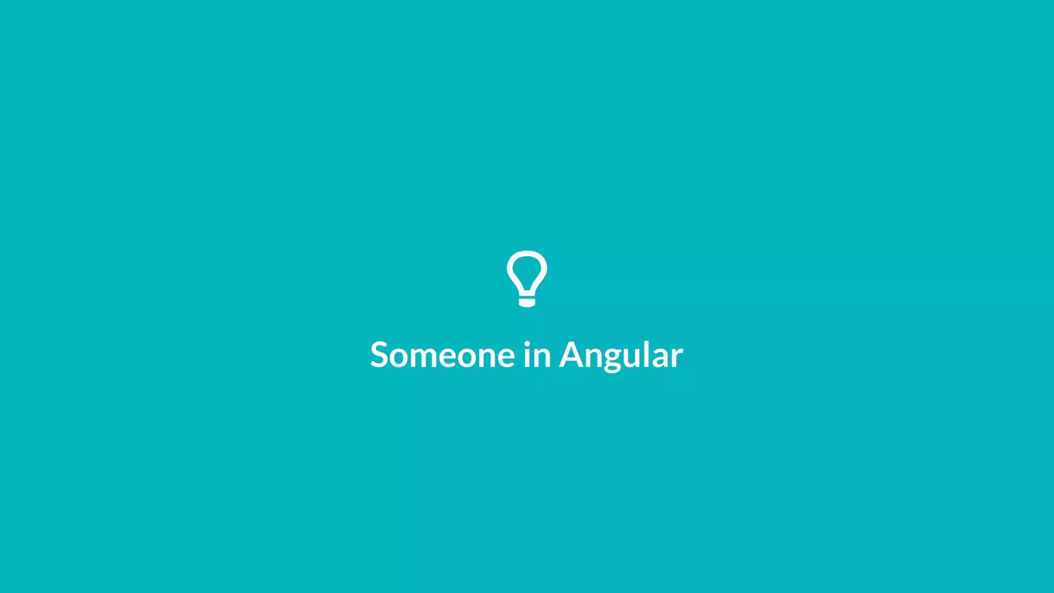 Someone in Angular
 