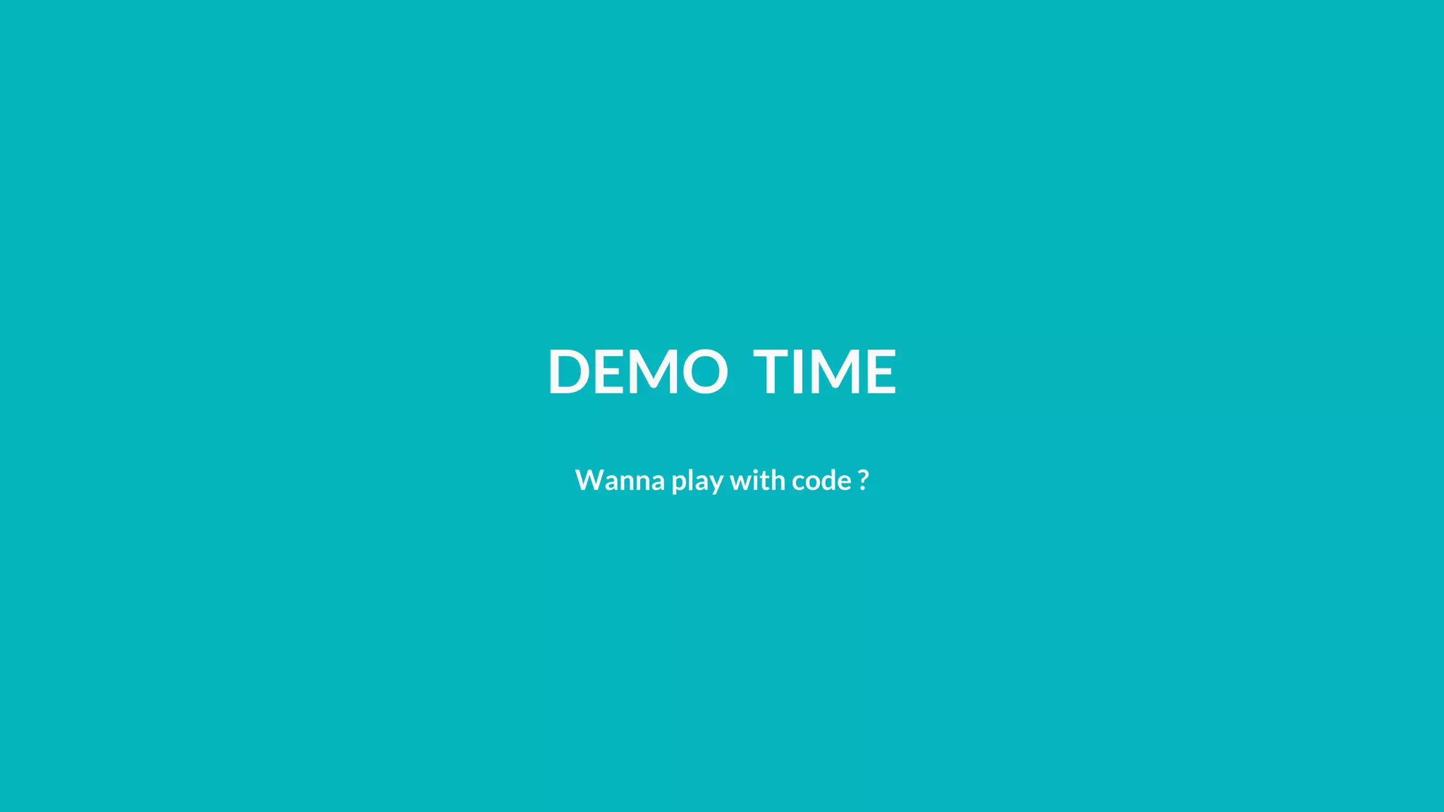 DEMO TIME
Wanna play with code ?
 