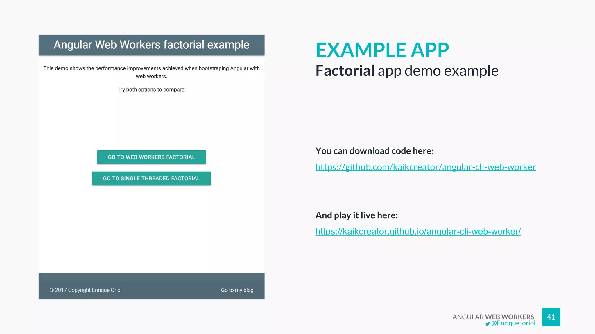 ANGULAR WEB WORKERS 41
You can download code here:
https://github.com/kaikcreator/angular-cli-web-worker
And play it live here:
https://kaikcreator.github.io/angular-cli-web-worker/
EXAMPLE APP
Factorial app demo example
@Enrique_oriol
 