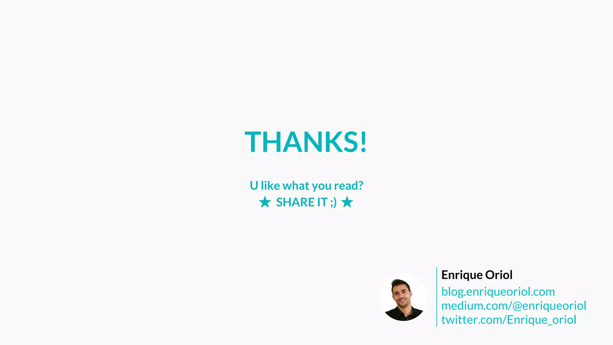 THANKS!
blog.enriqueoriol.com
medium.com/@enriqueoriol
twitter.com/Enrique_oriol
Enrique Oriol
U like what you read?
SHARE IT ;)
 