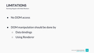ANGULAR WEB WORKERS 38
LIMITATIONS
Running Angular with Web Workers
● No DOM access
● DOM manipulation should be done by
○ Data bindings
○ Using Renderer
@Enrique_oriol
 