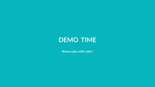 DEMO TIME
Wanna play with code ?
 