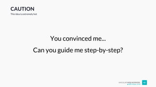 ANGULAR WEB WORKERS 42
CAUTION
You convinced me...
Can you guide me step-by-step?
This idea is extremely hot
@Enrique_oriol
 