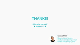 THANKS!
blog.enriqueoriol.com
medium.com/@enriqueoriol
twitter.com/Enrique_oriol
Enrique Oriol
U like what you read?
SHARE IT ;)
 