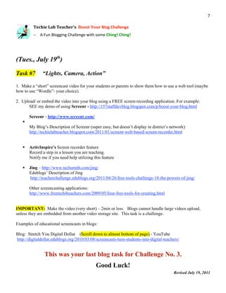                                                                                                             7 

          Techie Lab Teacher’s  Boost Your Blog Challenge 
           

          – A Fun Blogging Challenge with some Ching! Ching! 




(Tues., July 19th)

Task #7        “Lights, Camera, Action”

1. Make a “short” screencast video for your students or parents to show them how to use a web tool (maybe
how to use “Wordle”- your choice).

2. Upload/ or embed the video into your blog using a FREE screen recording application. For example:
      SEE my demo of using Screenr - http://157staffdevblog.blogspot.com/p/boost-your-blog.html

        Screenr - http://www.screenr.com/
    
        My Blog’s Description of Screenr (super easy, but doesn’t display in district’s network)
        http://techielabteacher.blogspot.com/2011/01/screenr-web-based-screen-recorder.html


       ActivInspire’s Screen recorder feature
        Record a step in a lesson you are teaching.
        Notify me if you need help utilizing this feature

       Jing – http://www.techsmith.com/jing/
        Edublogs’ Description of Jing
         http://teacherchallenge.edublogs.org/2011/04/26/free-tools-challenge-18-the-powers-of-jing/

        Other screencasting applications:
        http://www.freetech4teachers.com/2009/05/four-free-tools-for-creating.html


IMPORTANT: Make the video (very short) – 2min or less. Blogs cannot handle large videos upload,
unless they are embedded from another video storage site. This task is a challenge.

Examples of educational screencasts in blogs:

Blog: Stretch You Digital Dollar (Scroll down to almost bottom of page) - YouTube
http://digitaldollar.edublogs.org/2010/03/08/screencasts-turn-students-into-digital-teachers/


                This was your last blog task for Challenge No. 3.
                                              Good Luck!
                                                                                         Revised July 19, 2011
                                                                                                                  
 