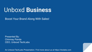 Unboxd Business
Boost Your Brand Along With Sales!
Presented By:
Chinmay Panda
CEO, Unboxd TechLabs
An Unboxd TechLabs Presentation. Find more about us at https://nbxlabs.com
 