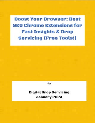 1 | P a g e
Boost Your Browser: Best
SEO Chrome Extensions for
Fast Insights & Drop
Servicing (Free Tools!)
By
Digital Drop Servicing
January 2024
 