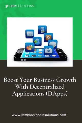 Boost Your Business Growth
With Decentralized
Applications (DApps)
www.lbmblockchainsolutions.com
 