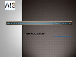 Boost Your Business Through A Professional Web Design Company



                 Ansh Info Solutions
                                            http://www.anshinfosolutions.com/




                                                                        1
 