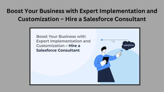 Boost Your Business with Expert Implementation and
Customization – Hire a Salesforce Consultant
 