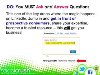 Those that complain “I don’t see any results from LinkedIn”… Here’s why: you’re not doing anything!DO: You MUST Join Groups…and Participate!Find groups where your target consumers may be and engage! Gain news and knowledge in your sector, while others share your business and expertise with target consumers.