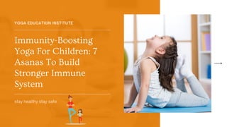 YOGA EDUCATION INSTITUTE
stay healthy stay safe
Immunity-Boosting
Yoga For Children: 7
Asanas To Build
Stronger Immune
System
 