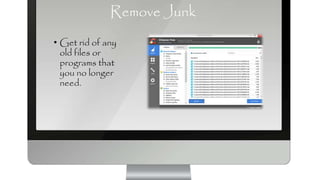 Remove Junk
• Get rid of any
old files or
programs that
you no longer
need.
 