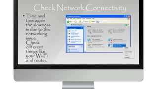 Check Network Connectivity
• Time and
time again
the slowness
is due to the
networking
issue.
Check
different
things like
your Wi-Fi
and router.
 