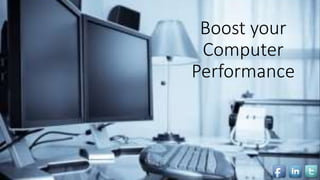 Boost your
Computer
Performance
 