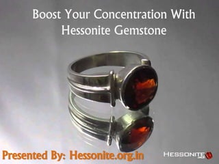 Boost Your Concentration With
Hessonite Gemstone
Presented By: Hessonite.org.in
 
