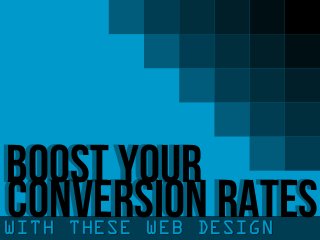 WITH THESE WEB DESIGN
BOOST YOUR
CONVERSION RATES
 