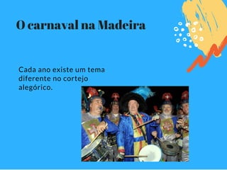 Cada ano existe um tema
diferente no cortejo
alegórico.
O carnaval na Madeira
 