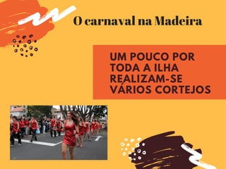 UM POUCO POR
TODA A ILHA
REALIZAM-SE
VÁRIOS CORTEJOS
O carnaval na Madeira
 