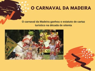 O CARNAVAL DA MADEIRA
DIETER F. UCHTDORF
O carnaval da Madeira ganhou o estatuto de cartaz
turistico na década de oitenta
 