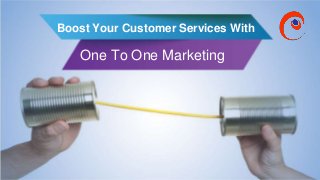 www.omnepresent.com
Boost Your Customer Services With
One To One Marketing
 