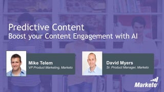 Predictive Content
Boost your Content Engagement with AI
David Myers
Sr. Product Manager, Marketo
Mike Telem
VP Product Marketing, Marketo
 