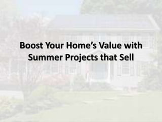 Boost Your Home’s Value with
Summer Projects that Sell
 