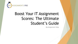 Boost Your IT Assignment
Scores: The Ultimate
Student’s Guide
My Assignment Help
 