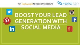 BOOSTYOUR LEAD
GENERATION WITH
SOCIAL MEDIA
Visit Feed140.com to create a free account.
 
