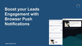 Boost your Leads
Engagement with
Browser Push
Notifications
www.vbout.com
Photo credit
 