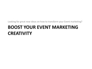 BOOST YOUR EVENT MARKETING
CREATIVITY
Looking for great new ideas on how to transform your Event marketing?
 