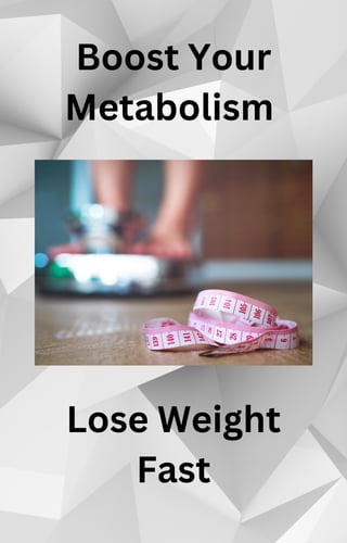 Boost Your
Metabolism
Lose Weight
Fast
 