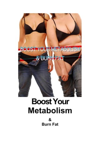 BoostYour
Metabolism
&
Burn Fat
 