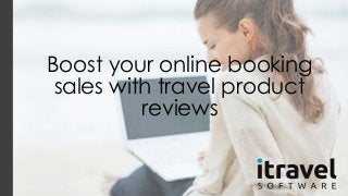 Boost your online booking
sales with travel product
reviews
 