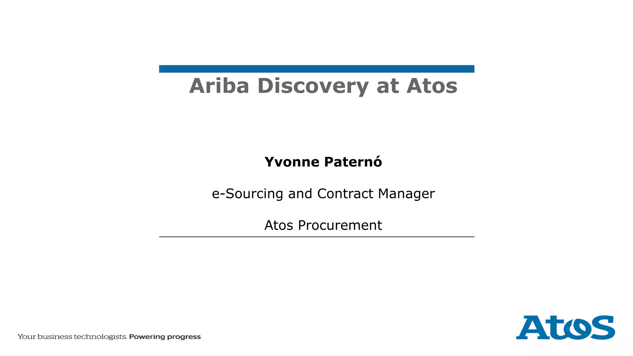 Ariba Discovery at Atos
Yvonne Paternó
e-Sourcing and Contract Manager
Atos Procurement
 