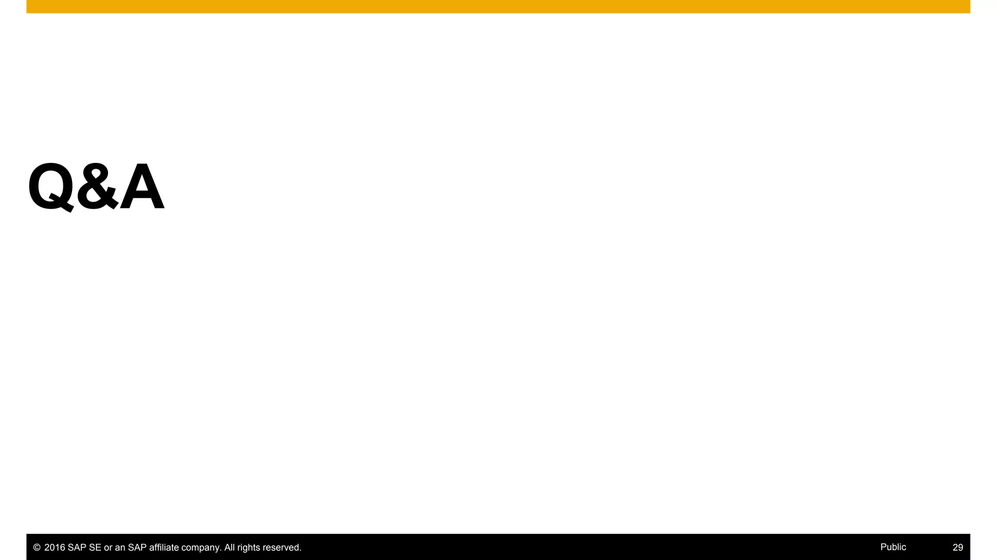 © 2016 SAP SE or an SAP affiliate company. All rights reserved. 29Public
Q&A
 