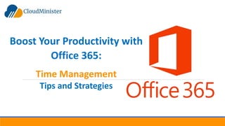 Boost Your Productivity with
Office 365:
Time Management
Tips and Strategies
 