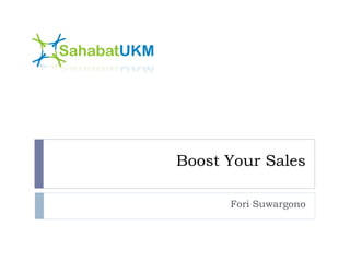 Boost Your Sales

      Fori Suwargono
 