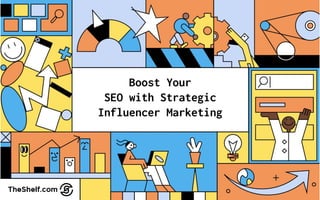 Boost Your
SEO with Strategic
Influencer Marketing
 