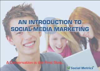 AN INTRODUCTION TO
SOCIAL MEDIA MARKETING0
A Conversation is the First Step...
 