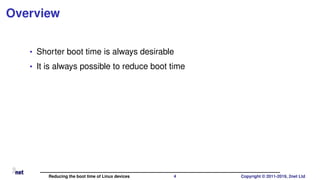 Overview
• Shorter boot time is always desirable
• It is always possible to reduce boot time
Reducing the boot time of Lin...