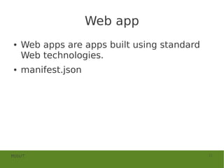 Web app
●   Web apps are apps built using standard
    Web technologies.
●   manifest.json




MOSUT                                        21
 