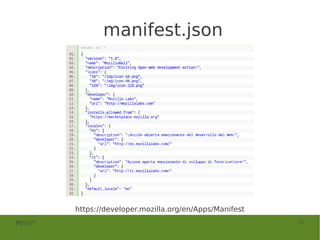 manifest.json




        https://developer.mozilla.org/en/Apps/Manifest
MOSUT                                                    22
 