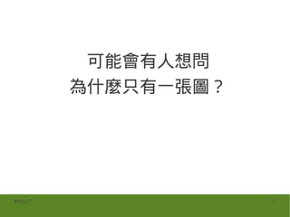 可能會有人想問
        為什麼只有一張圖？




MOSUT               9
 